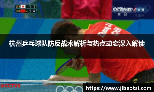 杭州乒乓球队防反战术解析与热点动态深入解读